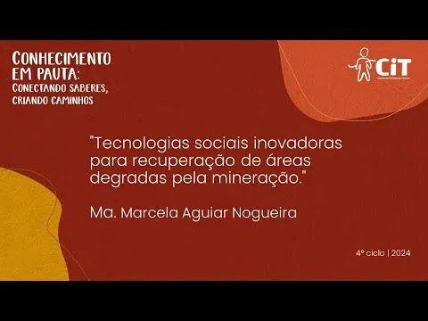 17º Conhecimento em Pauta – Tecnologias sociais inovadoras para recuperação de áreas degradadas pela mineração.